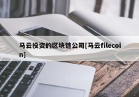 马云投资的区块链公司[马云filecoin]