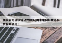 国网公司区块链公共服务[国家电网区块链科技有限公司]