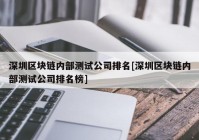 深圳区块链内部测试公司排名[深圳区块链内部测试公司排名榜]