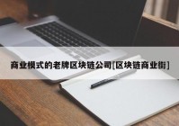 商业模式的老牌区块链公司[区块链商业街]