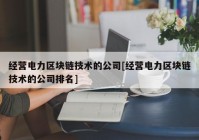 经营电力区块链技术的公司[经营电力区块链技术的公司排名]