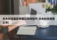 仓舟科技是区块链公司吗知乎[仓舟科技有限公司]