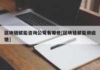 区块链赋能咨询公司有哪些[区块链赋能供应链]