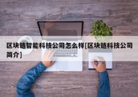 区块链智能科技公司怎么样[区块链科技公司简介]