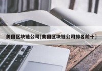 美国区块链公司[美国区块链公司排名前十]