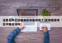 这些公司已经瞄准区块链游戏了[区块链游戏在中国合法吗]