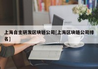 上海自主研发区块链公司[上海区块链公司排名]