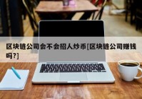 区块链公司会不会招人炒币[区块链公司赚钱吗?]